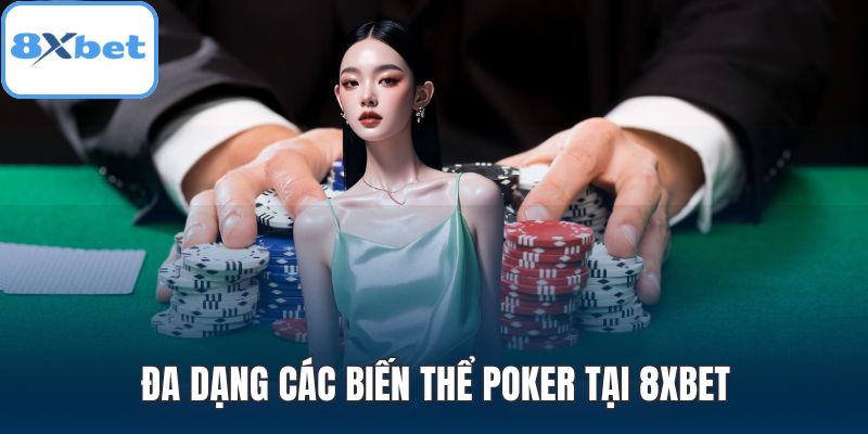 Đa dạng các biến thể Poker tại 8XBET
