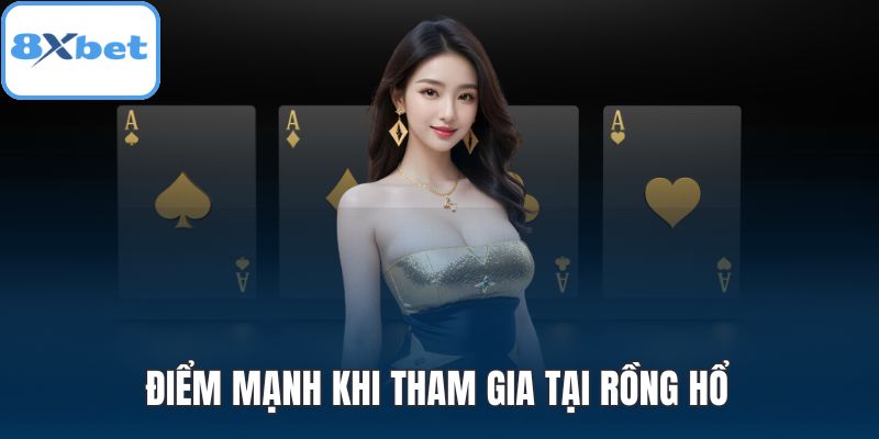 Điểm mạnh khi tham gia tại Rồng hổ