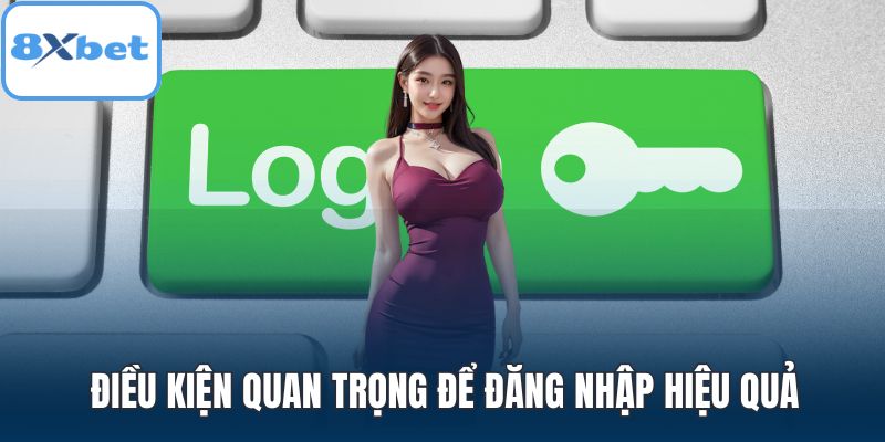 Điều kiện quan trọng để đăng nhập hiệu quả