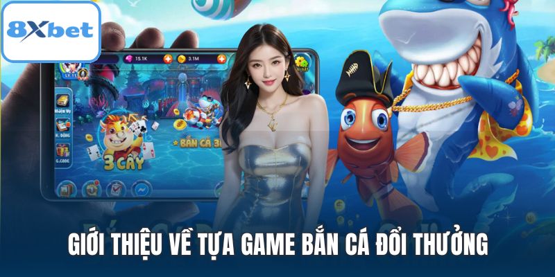 Giới thiệu về tựa game bắn cá đổi thưởng