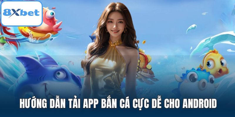 Hướng dẫn tải app bắn cá cực dễ cho Android