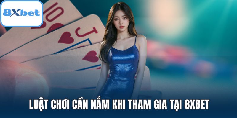 Luật chơi cần nắm khi tham gia tại 8XBET
