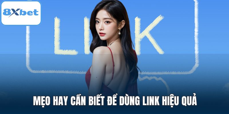 Mẹo hay cần biết để dùng link hiệu quả