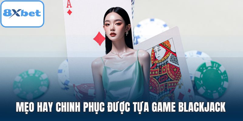Mẹo hay chinh phục được tựa game Blackjack