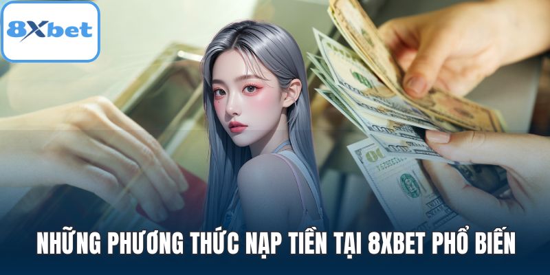 Những phương thức nạp tiền tại 8XBET phổ biến