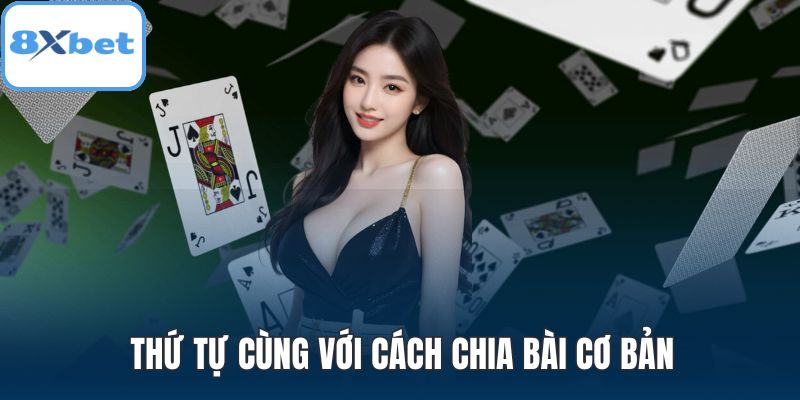 Thứ tự cùng với cách chia bài cơ bản