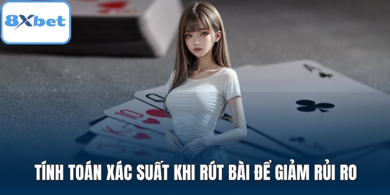 Tính toán xác suất khi rút bài để giảm rủi ro
