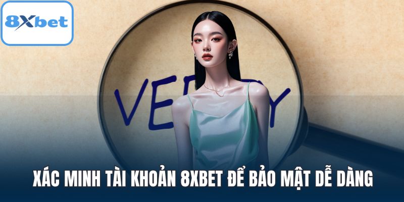 Xác minh tài khoản 8XBET để bảo mật dễ dàng