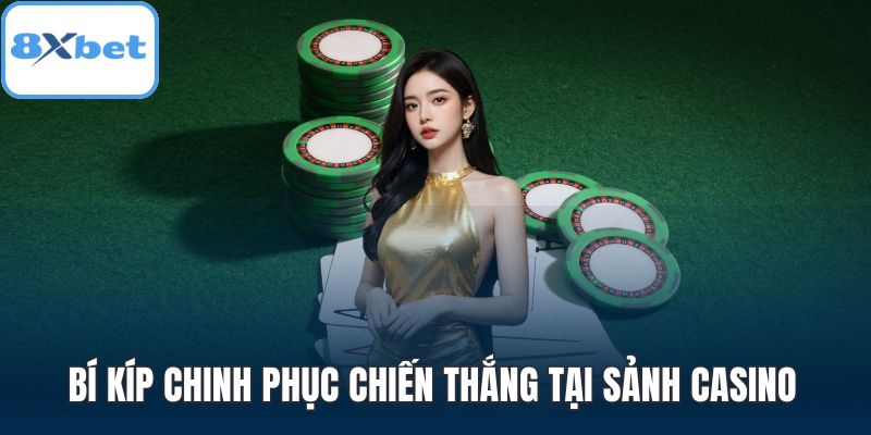 Bí kíp chinh phục chiến thắng tại sảnh Casino 