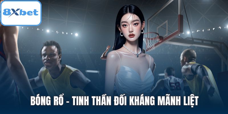 Bóng rổ - Tinh thần đối kháng mãnh liệt