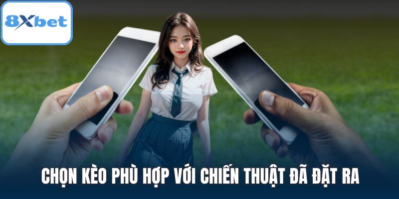 Chọn kèo phù hợp với chiến thuật đã đặt ra