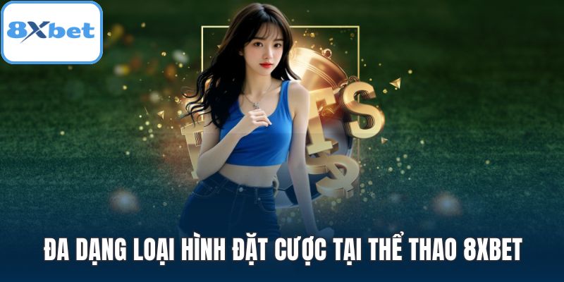 Đa dạng loại hình đặt cược tại thể thao 8XBET