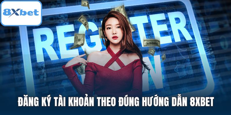 Đăng ký tài khoản theo đúng hướng dẫn 8XBET