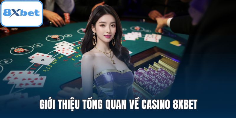 Giới thiệu tổng quan về Casino 8XBET