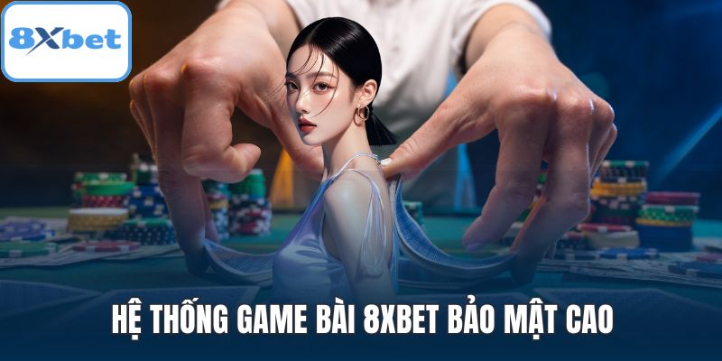 Hệ thống game bài 8XBET bảo mật cao