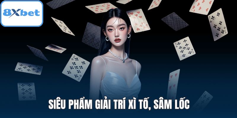 Siêu phẩm giải trí xì tố, sâm lốc