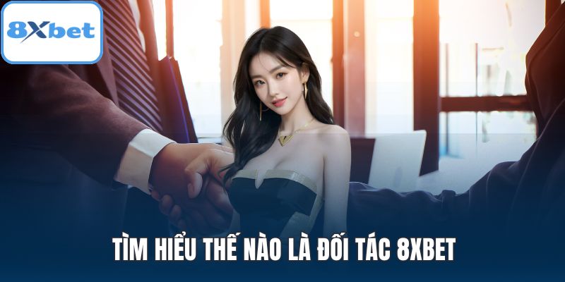 Tìm hiểu thế nào là đối tác 8XBET