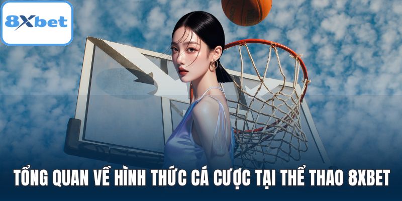 Tổng quan về hình thức cá cược tại thể thao 8XBET