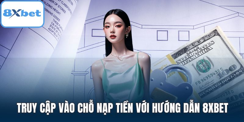 Truy cập vào chỗ nạp tiền với hướng dẫn 8XBET